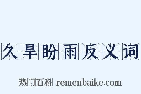 久旱盼雨反义词是什么意思的图片